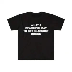 "what a beautiful day to get blackout drunk" Alcoholic T-Shirt, Humor T-Shirt, Funny Gift