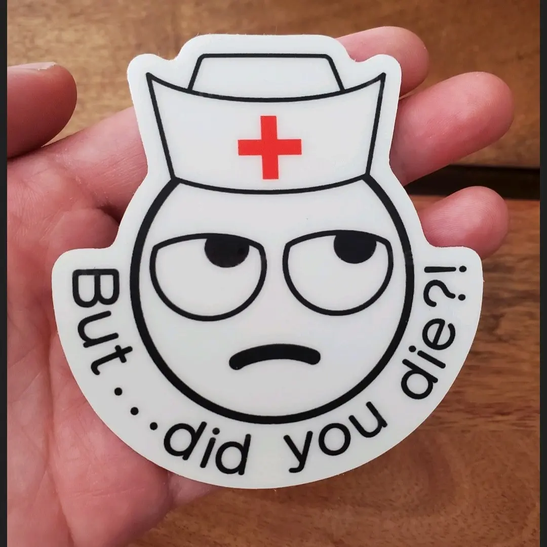 nurse sticker, funny nurse meme sticker, nurse gift, glow in dark nurse sticker, But did you die sticker