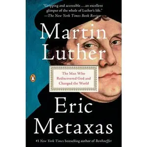 Martin Luther: The Man Who Rediscovered God and Changed the World by Metaxas, Eric