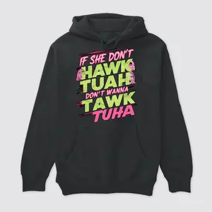 Hawk Tuah Hoodie, If She Don't T.H I Don't Wanna Tawk Tuha, Full Sizes, For Men, For Women, Unisex Apparel Relaxed Fit Printed In The USA