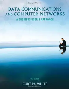 USED-Data Communications and Computer Networks: A Business User's Approach 7th Edition by White, Curt [Hardcover] by Curt M. White (Hardcover)