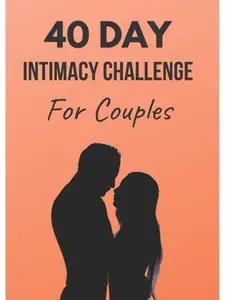40 Day Intimacy Challenge For Couples: Ignite Intimacy In Your Marriage Through Conversation, Romance, And Sexuality In This Couples Workbook (Marriage Workbook Challenges)