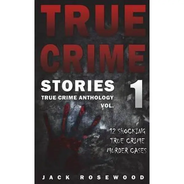 True Crime Stories: 12 Shocking True Crime Murder Cases -- Jack Rosewood, Paperback