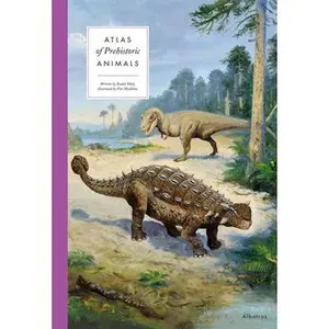 Atlas of Prehistoric Animals -- Radek Maly, Hardcover