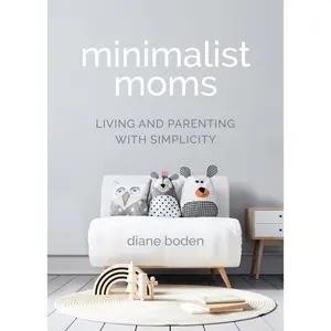 USED-Minimalist Moms: Living and Parenting with Simplicity by Boden, Diane (Paperback)