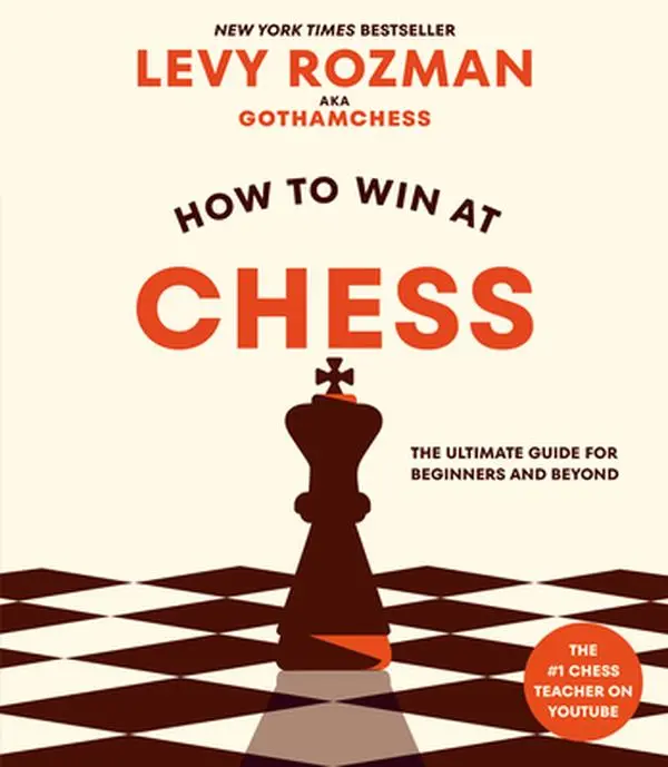 How to Win at Chess: The Ultimate Guide for Beginners and Beyond -- Levy Rozman, Paperback