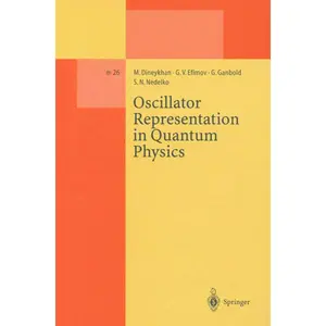 Oscillator Representation in Quantum Physics (Softcover Reprint of the Original 1st 1995)