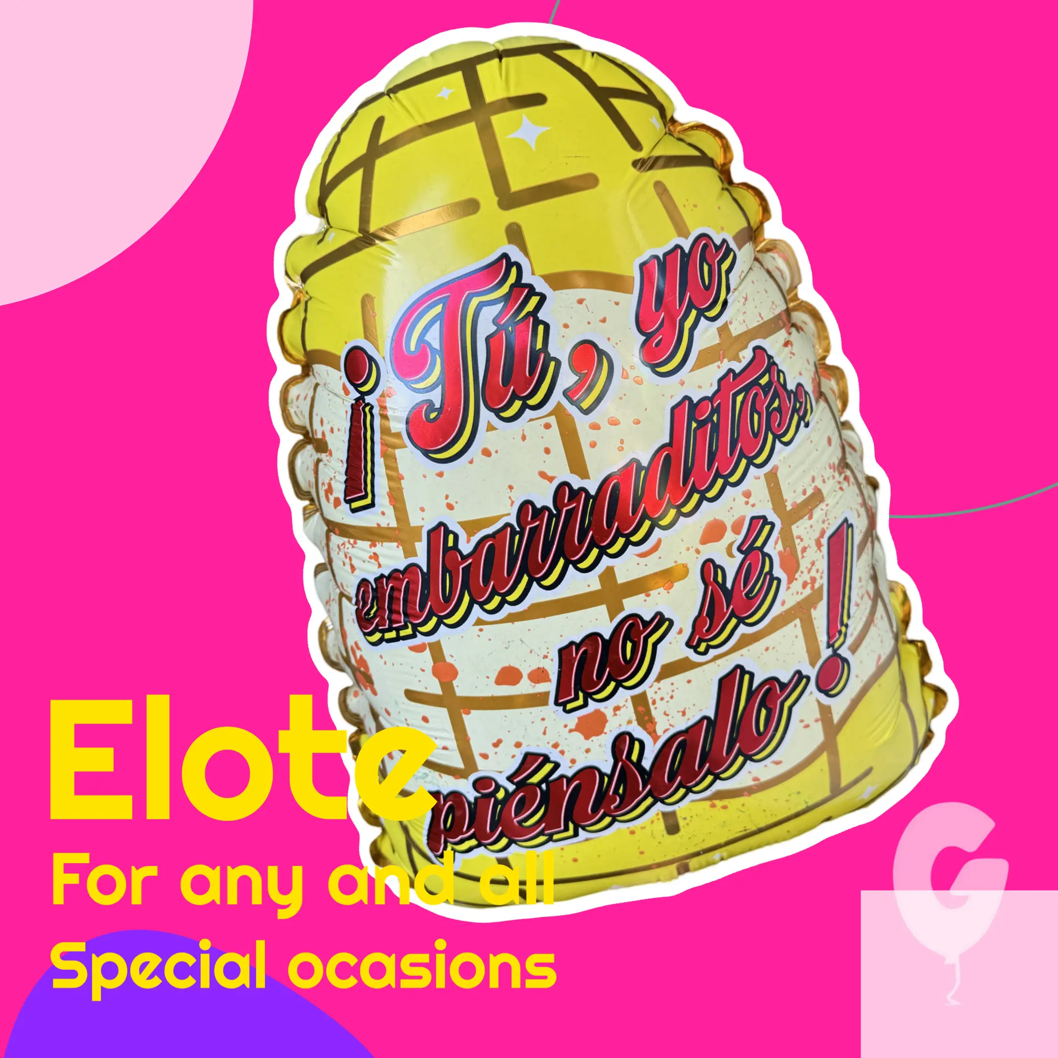 Elote- You me eating an elote, think about it 23inch elote shape globito