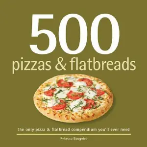 USED-500 Pizzas & Flatbreads: The Only Pizza and Flatbread Compendium You'll Ever Need by Baugniet, Rebecca (Hardcover)