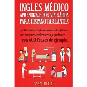 USED-Ingles Medico: Aprendizaje por Via Rapida para Anglo Parlantes: Las 100 palabras inglesas médicas más utilizadas por doctores, enfermeras y pacientes by Retter, Sarah (Paperback)