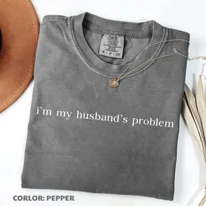 Comfort Colors I'm My Husband's Problem T-Shirt, Sarcastic Sassy Tee, Funny T-shirt, Wife TShirt, Funny Husband Tee