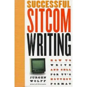 USED-Successful Sitcom Writing: How To Write And Sell For TV's Hottest Format by Jurgen Wolff (Hardcover)