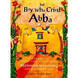 USED-The Boy Who Cried Abba: A Parable of Trust and Acceptance by Brennan Manning (Hardcover)