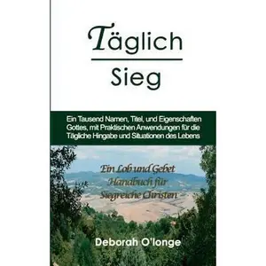 USED-Taglich Sieg: (German Edition) Ein Tausend Namen, Titel, und Eigenschaften Gottes, mit praktischen Anwendungen fur die Tagliche Hing by O'Longe, Deborah (Paperback)