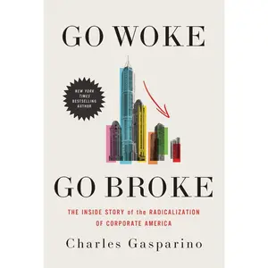 USED-Go Woke, Go Broke: The Inside Story of the Radicalization of Corporate America by Gasparino, Charles (Hardcover)