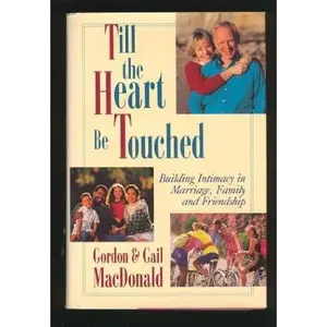 USED-Till the Heart Be Touched: Building Intimacy in Marriage, Family and Friendship by Gordon MacDonald (Hardcover)