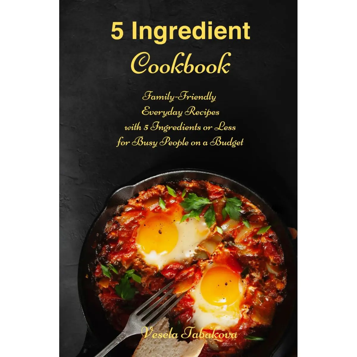 5 Ingredient Cookbook: Family-Friendly Everyday Recipes with 5 Ingredients or Less for Busy People on a Budget: Dump Dinners and One-Pot Meals (Mediterranean Diet Cookbook) Paperback – June 14, 2017