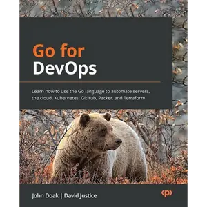 Go for DevOps: Learn how to use the Go language to automate servers, the cloud, Kubernetes, GitHub, Packer, and Terraform - Paperback