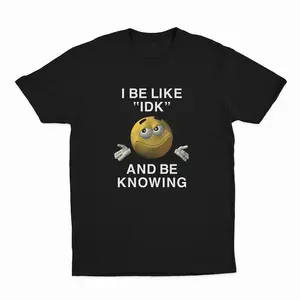 I Be Like "IDK" and Be Knowing Graphic Tee
