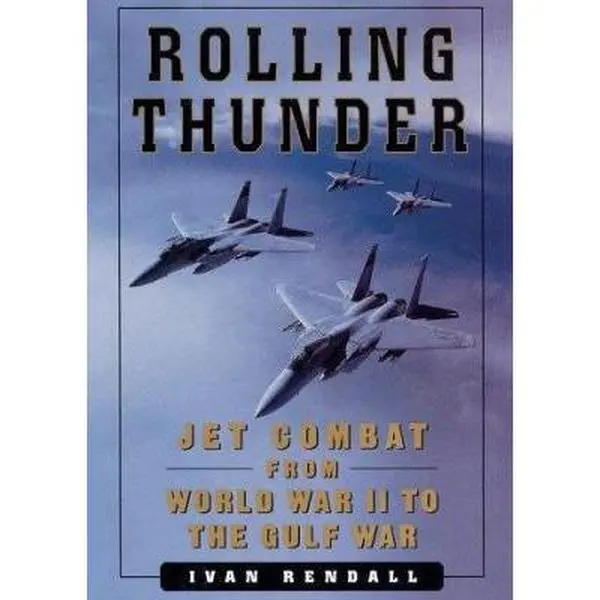 USED-ROLLING THUNDER: Jet Combat From WW II to the Gulf War by Ivan Rendall (Hardcover)