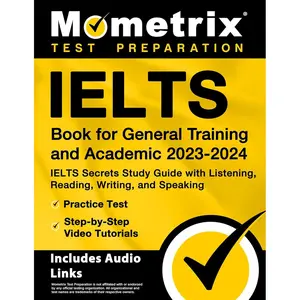 IELTS Book for General Training and Academic 2023-2024 - IELTS Secrets Study Guide with Listening, Reading, Writing, and Speaking, Practice Test, ... Audio Links] (Mometrix Test Preparation) Study Guide Edition
