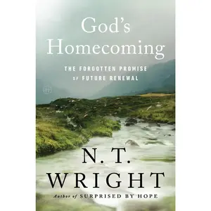God's Homecoming: The Forgotten Promise of Future Renewal by N. T. Wright [Hardback Book]
