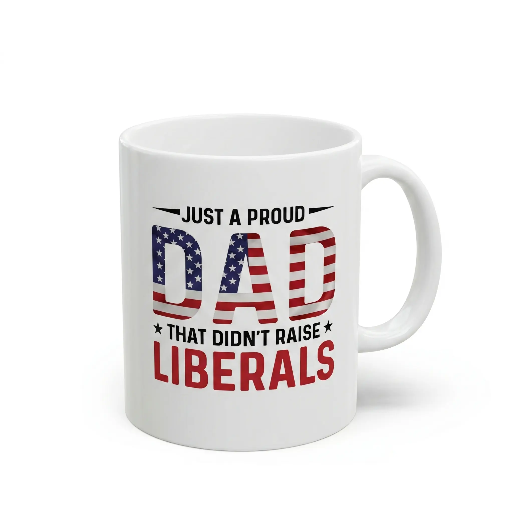 Fathers Day Gift Mug, Just a Proud DAD That Didn't Raise Lib Mug, White Coffee Mug, Patriotic American Flag Design