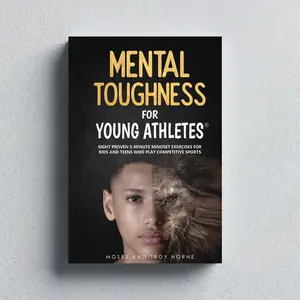 Mental Toughness For Young Athletes: Eight Proven Mindset Exercises For Kids And Teens Who Play Competitive Sports
