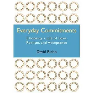 USED-Everyday Commitments: Choosing a Life of Love, Realism, and Acceptance by David Richo (Hardcover)