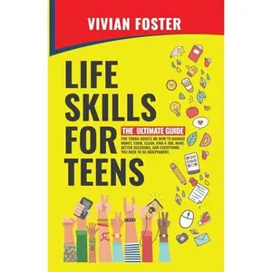 USED-Life Skills for Teens: The ultimate guide for Young Adults on how to manage money, cook, clean, find a job, make better decisions, and everything you need to be independent. (Life Skills Mastery) by Vivian Foster (Paperback)