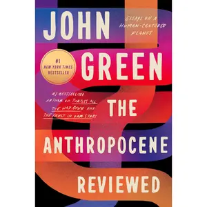 The Anthropocene Reviewed: Essays on a Human-Centered Planet -- John Green - Hardcover