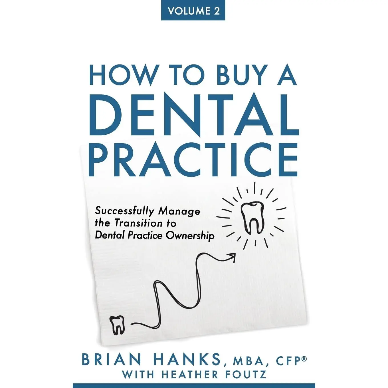 How to Buy a Dental Practice: Volume 2: Successfully Manage the Transition toDental Practice Ownership