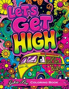 Lets Get High and Color: A Stoner's Coloring Book Adventure Featuring Trippy Art, Weed Themes, and Cartoon Characters - Unleash Your Creativity!, Paperback