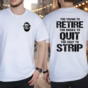 Too Young To Retire Too Broke To Quitt, Funny Blue Collar Graphic Tee, BlueCollar Humor Apparel, lronic Tshirt, CasualMenswear, For Men Too Ugly ToStrip T-Shir
