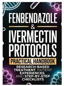 Fenbendazole & Ivermectin Protocols: A Practical Handbook for Cancer Patients and Caregivers, with Research-Based Treatment, Patient Experiences, and Step-by-Step Checklists Paperback – August 12, 2025
