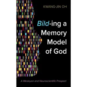 USED-Bild-Ing a Memory Model of God: A Wesleyan and Neuroscientific Prospect by Oh, Kwang-Jin (Hardcover)