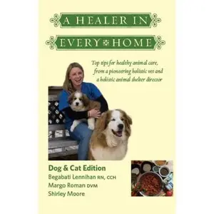USED-A Healer In Every Home: Dogs & Cats: Top tips for healthy animal care from a pioneering holistic vet and a holistic animal shelter director by Begabati Lennihan (Paperback)