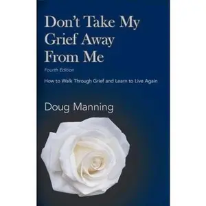 USED-Don't Take My Grief Away From Me: How to Walk Through Grief and Learn to Live Again by Doug Manning (Paperback)