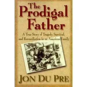 USED-The Prodigal Father: A True Story of Tragedy, Survival, and Reconciliation in an American Family by Du Pre, Jon (Paperback)