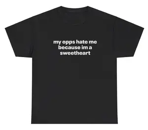 My Opps Hate Me I'm A Sweetheart Meme T Shirt Funny Sarcastic Silly Tee