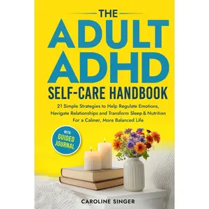 The Adult ADHD Self-Care Handbook: 21 Simple Strategies to Help Regulate Emotions, Navigate Relationships and Transform Sleep and Nutrition for a ... Journal (The ADHD Success Toolkit for Adults) Hardcover – February 12, 2025