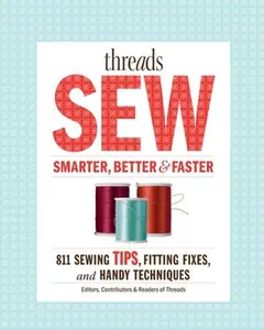 USED-Threads Sew Smarter, Better & Faster: 894 Sewing Tips, Fitting Fixes, and Handy Techniques by Editors of Threads (Paperback)