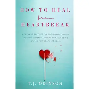 How to Heal from Heartbreak: A Breakup Recovery Guide Anyone Can Use To Build Resilience, Develop Healthy Coping Habits & Feel Confident Again Hardcover – December 18, 2024