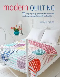 Contemporary Patchwork Quilt Guide - 25 Step-by-Step Projects for Modern Quilting Creations