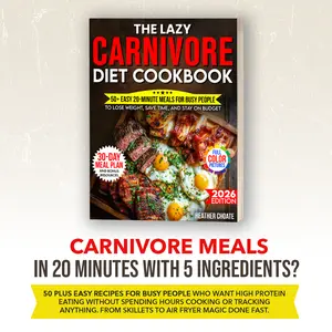 The Lazy Carnivore Diet Cookbook: 50 Easy 20-Minute Meat-Based Meals for Busy Families Full Color Photos 30-Day Meal Plan