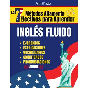 Los 7 Métodos Altamente Efectivos Para Aprender Ingles Fluido: Libro para aprender ingles para adultos - Aprender Ingles desde cero con pronunciación, ... para aprender ingles) (Spanish Edition)