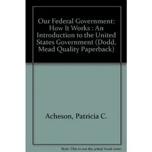 USED-Our Federal Government: How It Works : An Introduction to the United States Government (Dodd, Mead Quality Paperback) by Patricia C. Acheson (Paperback)