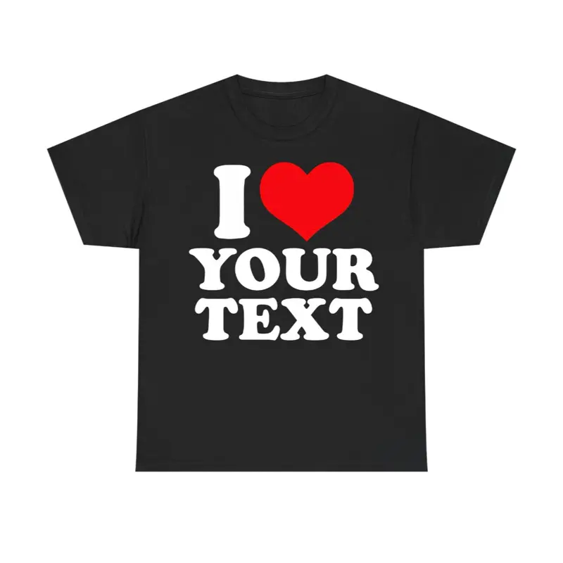 I Love Custom Text T-Shirt, Personalized Graphic Tee with Name or Message, Trendy Streetwear Casual Top, Valentine's Gift Idea, Fun Matching Unisex Summer Apparel