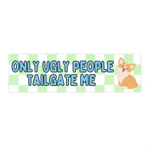 Only Ugly People Tailgate Me Bumper Sticker