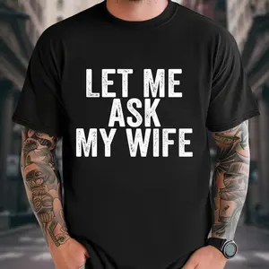 Best Gift for Husband - "Let Me Ask My Wife" Men's T-Shirt - Funny Anniversary, Birthday, Father's Day Present